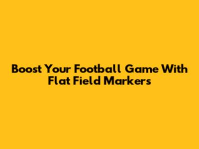 Boost Your Football Game With Flat Field Markers