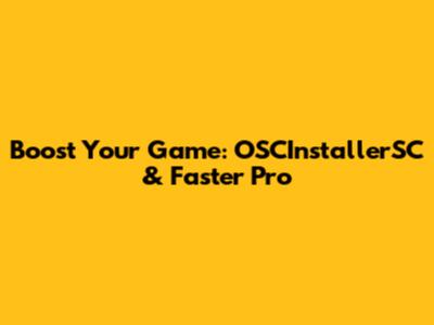 Boost Your Game: OSCInstallerSC & Faster Pro