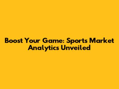 Boost Your Game: Sports Market Analytics Unveiled
