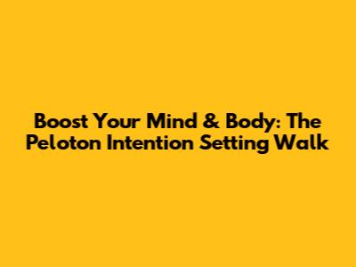 Boost Your Mind & Body: The Peloton Intention Setting Walk