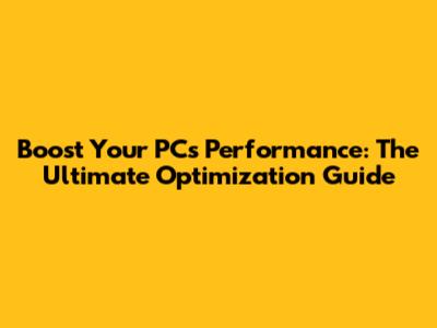 Boost Your PC's Performance: The Ultimate Optimization Guide
