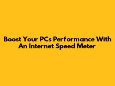 Boost Your PC's Performance With An Internet Speed Meter