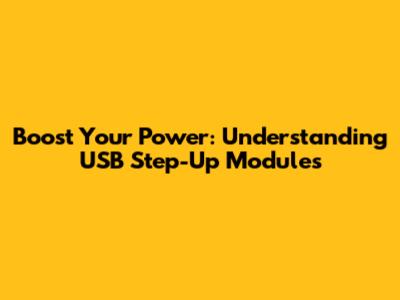 Boost Your Power: Understanding USB Step-Up Modules