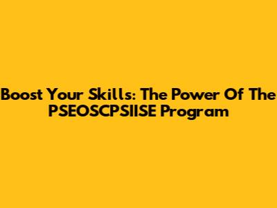 Boost Your Skills: The Power Of The PSEOSCPSIISE Program