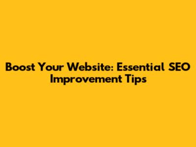 Boost Your Website: Essential SEO Improvement Tips