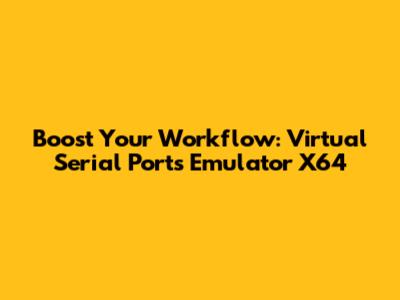 Boost Your Workflow: Virtual Serial Ports Emulator X64