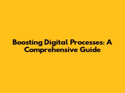 Boosting Digital Processes: A Comprehensive Guide