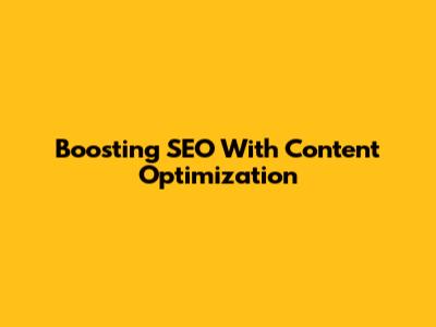 Boosting SEO With Content Optimization