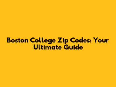 Boston College Zip Codes: Your Ultimate Guide