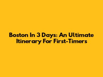 Boston In 3 Days: An Ultimate Itinerary For First-Timers