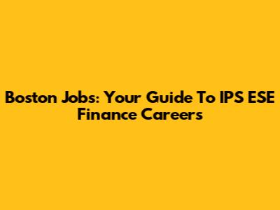 Boston Jobs: Your Guide To IPS ESE Finance Careers