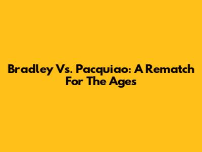 Bradley Vs. Pacquiao: A Rematch For The Ages