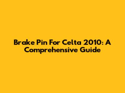 Brake Pin For Celta 2010: A Comprehensive Guide