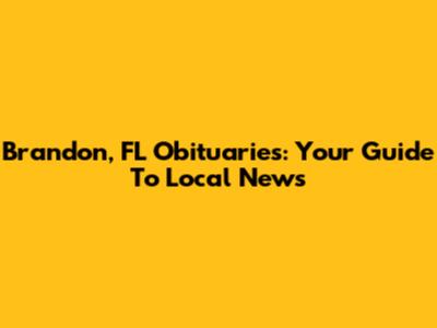 Brandon, FL Obituaries: Your Guide To Local News