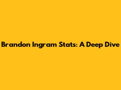 Brandon Ingram Stats: A Deep Dive