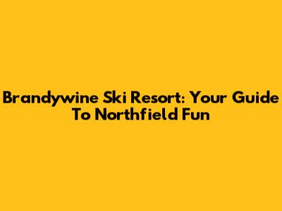 Brandywine Ski Resort: Your Guide To Northfield Fun