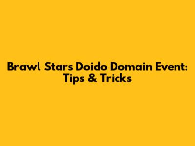 Brawl Stars Doido Domain Event: Tips & Tricks