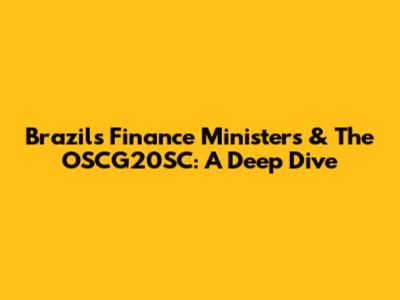 Brazil's Finance Ministers & The OSCG20SC: A Deep Dive