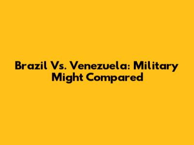 Brazil Vs. Venezuela: Military Might Compared