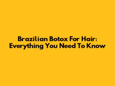 Brazilian Botox For Hair: Everything You Need To Know