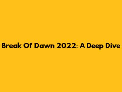Break Of Dawn 2022: A Deep Dive