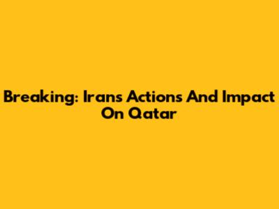 Breaking: Iran's Actions And Impact On Qatar