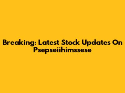 Breaking: Latest Stock Updates On Psepseiihimssese