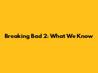 Breaking Bad 2: What We Know