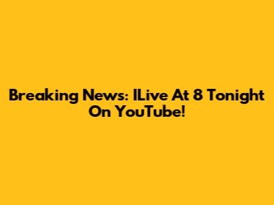 Breaking News: ILive At 8 Tonight On YouTube!