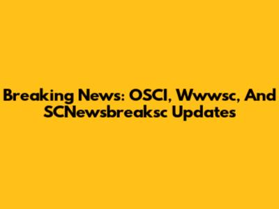 Breaking News: OSCI, Wwwsc, And SCNewsbreaksc Updates