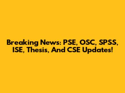 Breaking News: PSE, OSC, SPSS, ISE, Thesis, And CSE Updates!