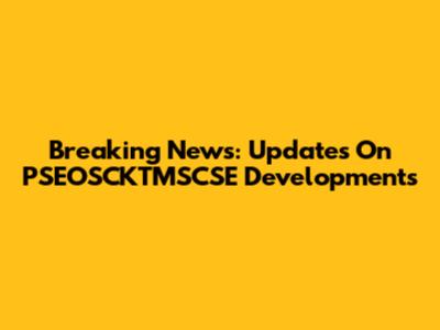 Breaking News: Updates On PSEOSCKTMSCSE Developments