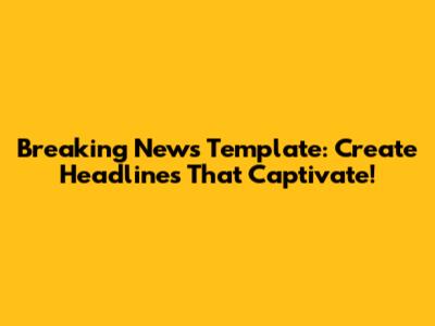 Breaking News Template: Create Headlines That Captivate!