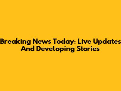 Breaking News Today: Live Updates And Developing Stories