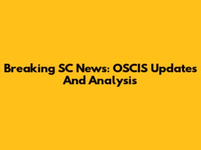 Breaking SC News: OSCIS Updates And Analysis