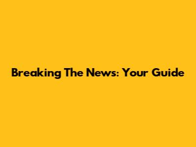 Breaking The News: Your Guide