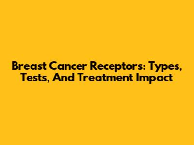 Breast Cancer Receptors: Types, Tests, And Treatment Impact