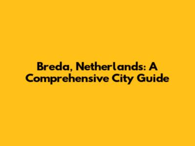 Breda, Netherlands: A Comprehensive City Guide