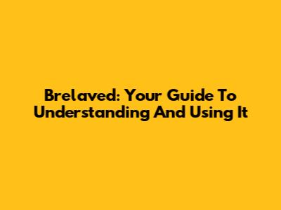 Brelaved: Your Guide To Understanding And Using It