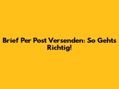 Brief Per Post Versenden: So Geht's Richtig!