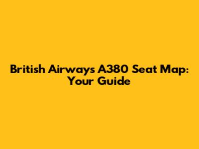 British Airways A380 Seat Map: Your Guide