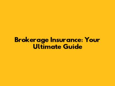 Brokerage Insurance: Your Ultimate Guide