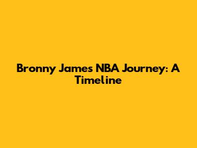 Bronny James' NBA Journey: A Timeline