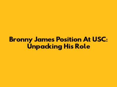 Bronny James' Position At USC: Unpacking His Role