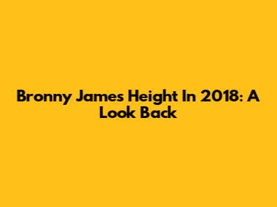 Bronny James Height In 2018: A Look Back