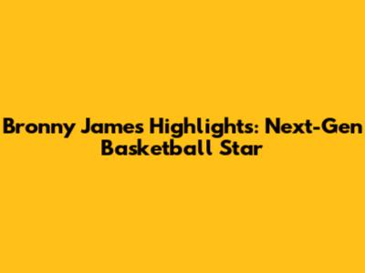 Bronny James Highlights: Next-Gen Basketball Star