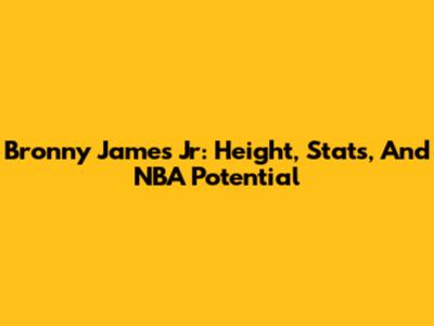 Bronny James Jr: Height, Stats, And NBA Potential