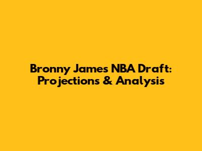 Bronny James NBA Draft: Projections & Analysis