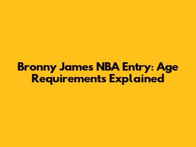 Bronny James NBA Entry: Age Requirements Explained