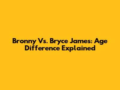 Bronny Vs. Bryce James: Age Difference Explained